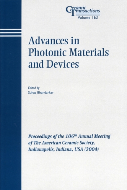 Advances in Photonic Materials and Devices : Proceedings of the 106th Annual Meeting of The American Ceramic Society, Indianapolis, Indiana, USA 2004, Paperback / softback Book