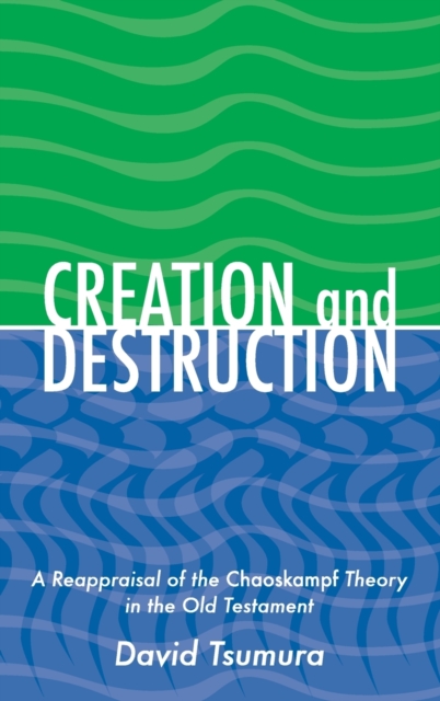 Creation and Destruction : A Reappraisal of the <i>Chaoskampf </i>Theory in the Old Testament, Hardback Book