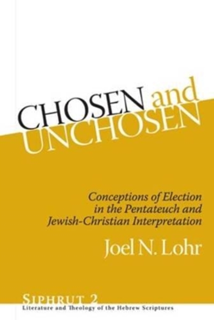 Chosen and Unchosen : Conceptions of Election in the Pentateuch and Jewish-Christian Interpretation, Hardback Book
