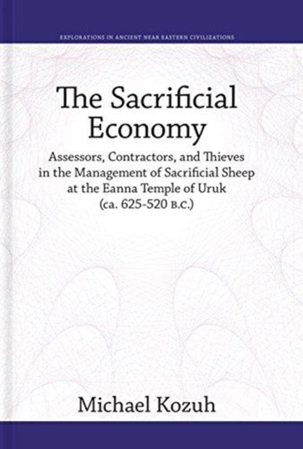 The Sacrificial Economy : Assessors, Contractors, and Thieves in the Management of Sacrificial Sheep at the Eanna Temple of Uruk (ca. 625-520 B.C.), Hardback Book