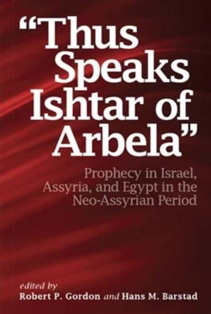 "Thus Speaks Ishtar of Arbela" : Prophecy in Israel, Assyria, and Egypt in the Neo-Assyrian Period, Hardback Book