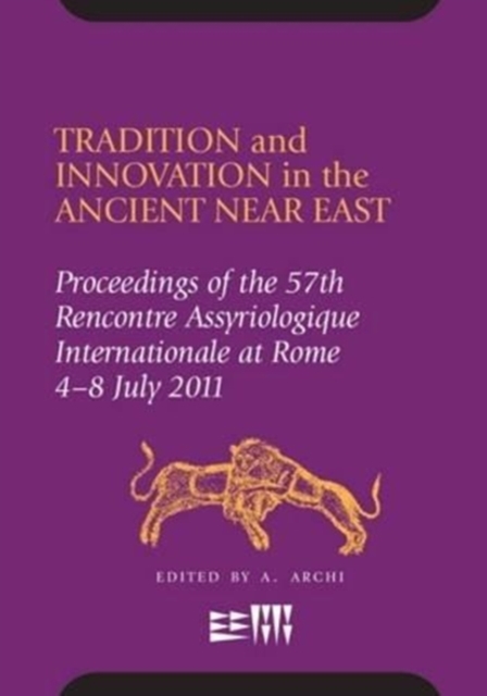 Tradition and Innovation in the Ancient Near East : Proceedings of the 57th Rencontre Assyriologique International at Rome, 4-8 July 2011, Hardback Book