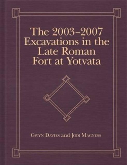 The 2003-2007 Excavations in the Late Roman Fort at Yotvata, Hardback Book