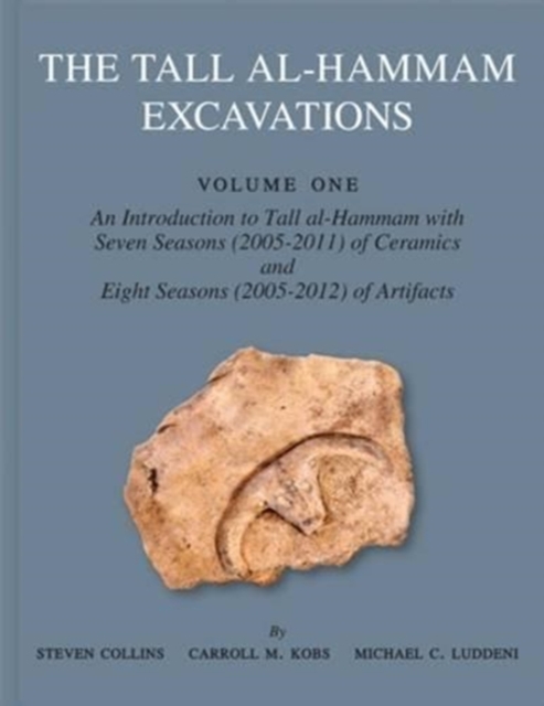 The Tall al-Hammam Excavations, Volume 1 : An Introduction to Tall al-Hammam with Seven Seasons (2005-2011) of Ceramics and Eight Seasons (2005-2012) of Artifacts from Tall al-Hammam, Hardback Book