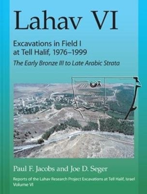Lahav VI: Excavations in Field I at Tell Halif, 1976-1999 : The Early Bronze III to Late Arabic Strata, Hardback Book