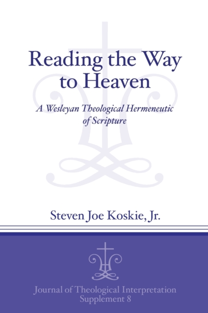 Reading the Way to Heaven : A Wesleyan Theological Hermeneutic of Scripture, Paperback / softback Book