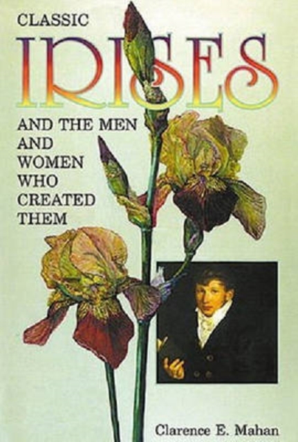 Classic Irises and the Men and Women Who Created Them, Hardback Book