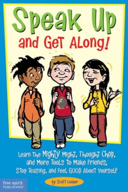 Speak Up and Get Along! : Learn the Mighty Might, Thought Chop, and More Tools to Make Friends, Stop Teasing, and Feel Good about Yourself, Paperback / softback Book