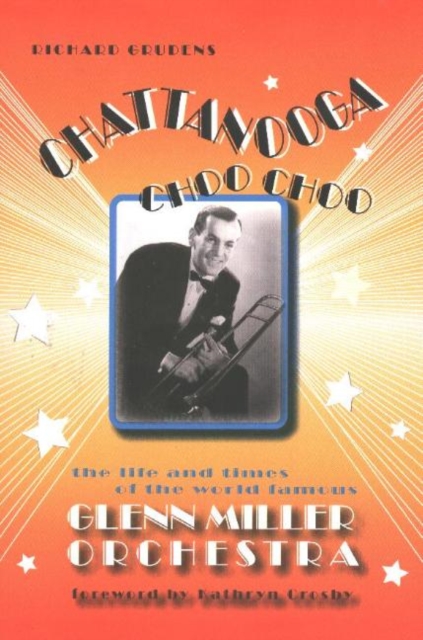 Chattanooga Choo Choo : The Life & Times of the World-Famous Glenn Miller Orchestra, Paperback / softback Book