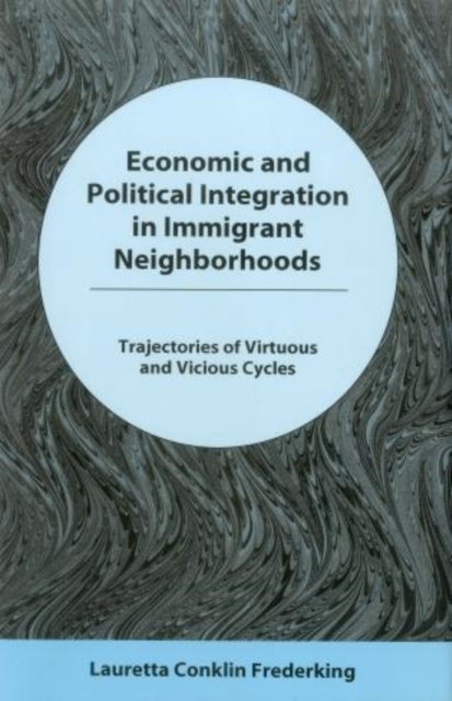 Economic and Political Integration in Immigrant Neighborhoods : rajectories of Virtuous and Vicious Cycles, Hardback Book