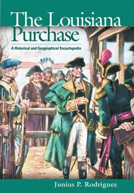 The Louisiana Purchase : A Historical and Geographical Encyclopedia, Hardback Book