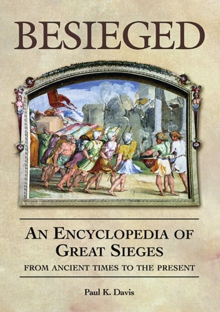 Besieged : An Encyclopedia of Great Sieges from Ancient Times to the Present, Hardback Book