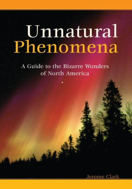 Unnatural Phenomena : A Guide to the Bizarre Wonders of North America, Hardback Book