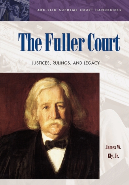 The Fuller Court : Justices, Rulings, and Legacy, Hardback Book