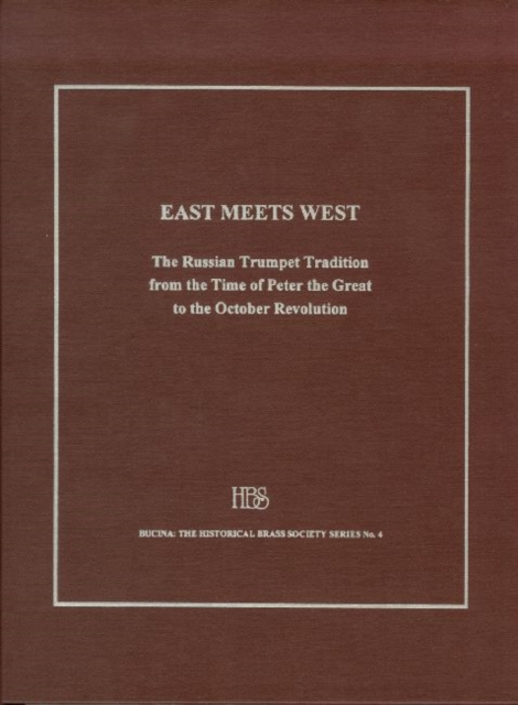 East Meets West - The Russian Trumpet Tradition from the Time of Peter the Great to the October Revolution, with a Lexicon of Trumpeters Active in, Hardback Book