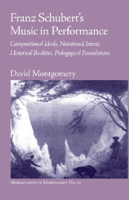 Franz Schubert's Music in Performance : Compositional Ideals, Notational Intent, Historical Realities, Pedagogical Foundations, Paperback / softback Book