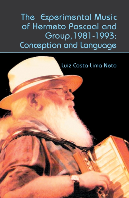 The Experimental Music of Hermeto Pascoal and Group, 1981-1993 : Conception and Language, PDF eBook