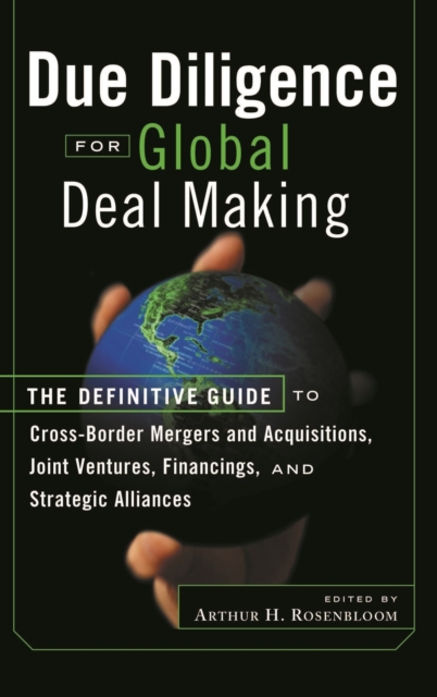 Due Diligence for Global Deal Making : The Definitive Guide to Cross-Border Mergers and Acquisitions, Joint Ventures, Financings, and Strategic Alliances, Hardback Book