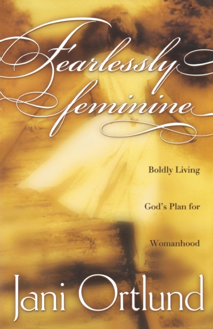 Fearlessly Feminine : Boldly Living God's Plan for Womanhood, Paperback / softback Book