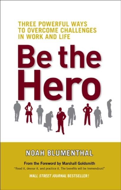 Be the Hero : Three Powerful Ways to Overcome Challenges in Work and Life, EPUB eBook