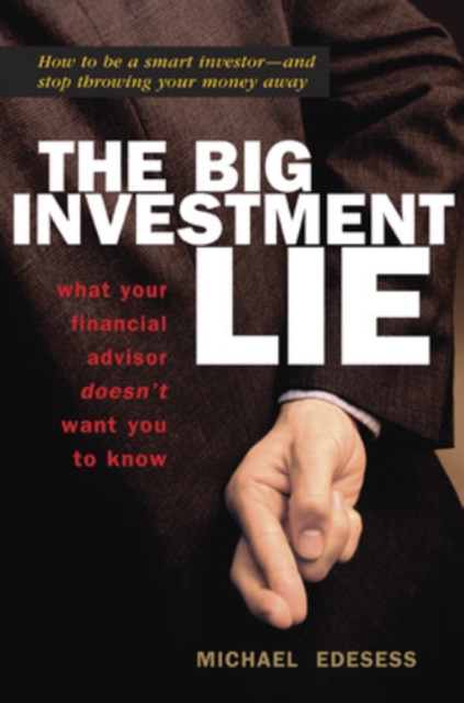 The Big Investment Lie: What Your Financial Advisor Doesnt Want You to Know, Hardback Book