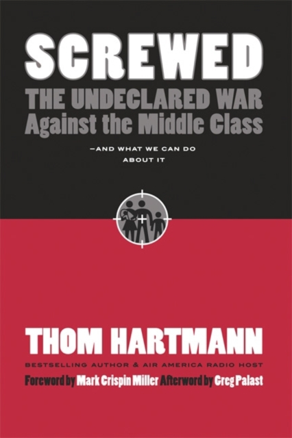 Screwed : The Undeclared War Against the Middle Class - And What We Can Do about It, PDF eBook