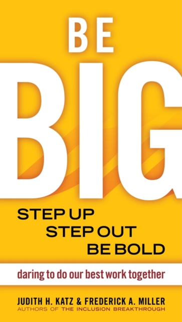 Be BIG : Step Up, Step Out, Be Bold: Daring to Do Our Best Work Together, PDF eBook