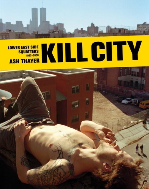 Kill City : East Village Squatters 1992-2000, Hardback Book