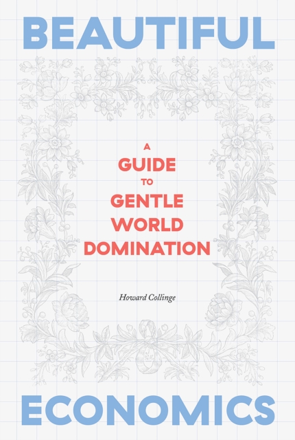 Beautiful Economics : A Guide to Gentle World Domination, Hardback Book