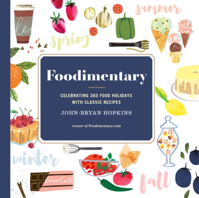 Foodimentary : Celebrating 365 Food Holidays with Classic Recipes, Hardback Book