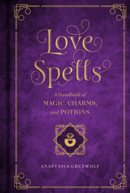 Love Spells : A Handbook of Magic, Charms, and Potions Volume 2, Hardback Book