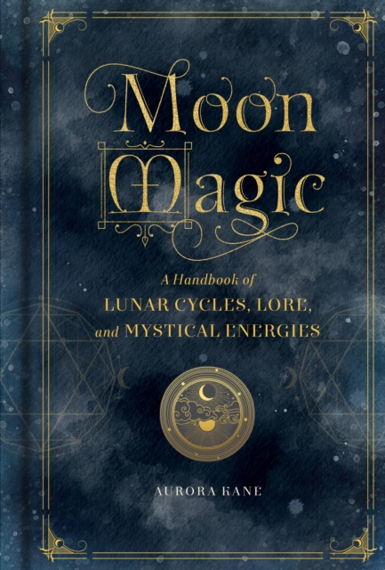 Moon Magic : A Handbook of Lunar Cycles, Lore, and Mystical Energies Volume 3, Hardback Book