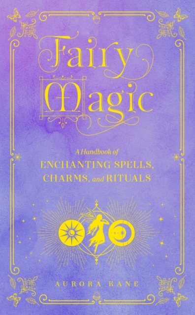 Fairy Magic : A Handbook of Enchanting Spells, Charms, and Rituals Volume 11, Hardback Book