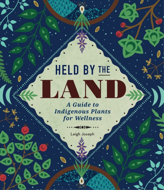 Held by the Land : A Guide to Indigenous Plants for Wellness, Hardback Book