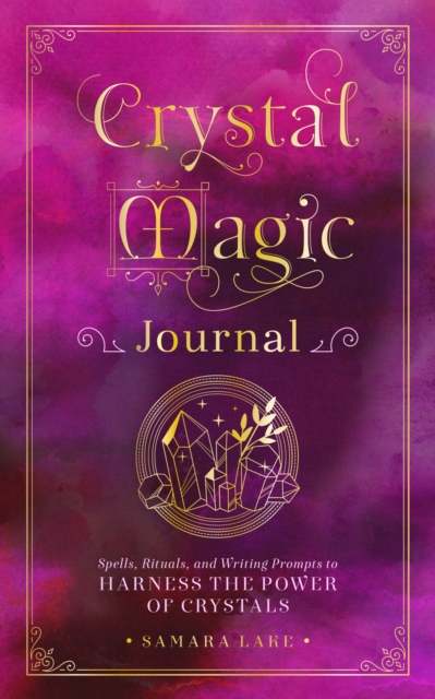 Crystal Magic Journal : Spells, Rituals, and Writing Prompts to Harness the Power of Crystals Volume 14, Hardback Book
