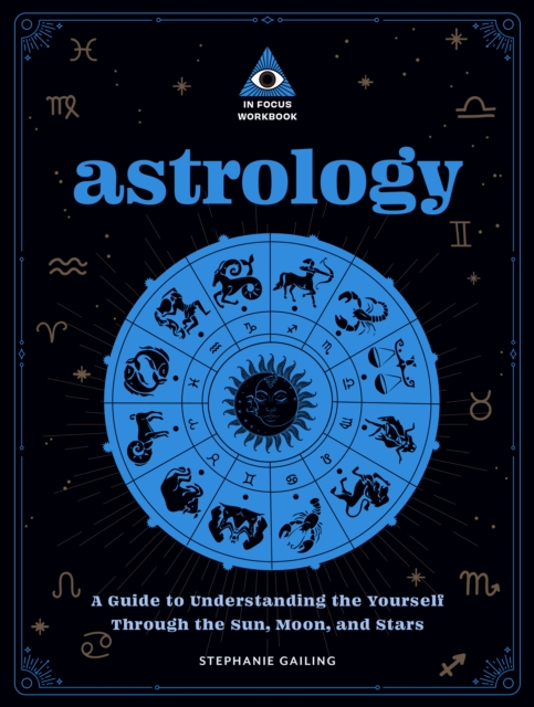 Astrology: An In Focus Workbook : A Guide to Understanding Yourself Through the Sun, Moon, and Stars, Paperback / softback Book