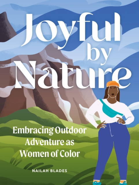 Joyful by Nature : Embracing Outdoor Adventure as Women of Color, Hardback Book
