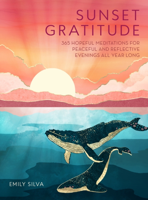 Sunset Gratitude : 365 Hopeful Meditations for Peaceful and Reflective Evenings All Year Long, Hardback Book
