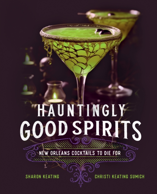 Hauntingly Good Spirits : New Orleans Cocktails to Die For, Hardback Book