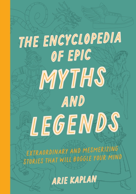 The Encyclopedia of Epic Myths and Legends : Extraordinary and Mesmerizing Stories That Will Boggle Your Mind, Paperback / softback Book