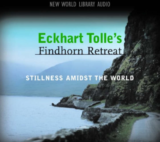 Eckhart Tolle's Findhorn Retreat : Finding Stillness Amidst the World, CD-Audio Book