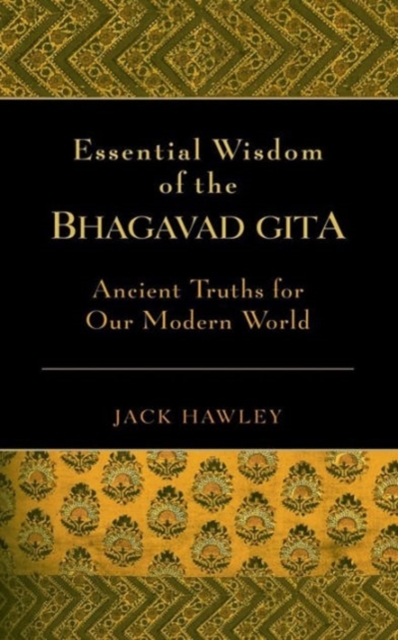 The Essential Wisdom of the Bhagavad Gita : Ancient Wisdom for Our Modern World, Paperback Book