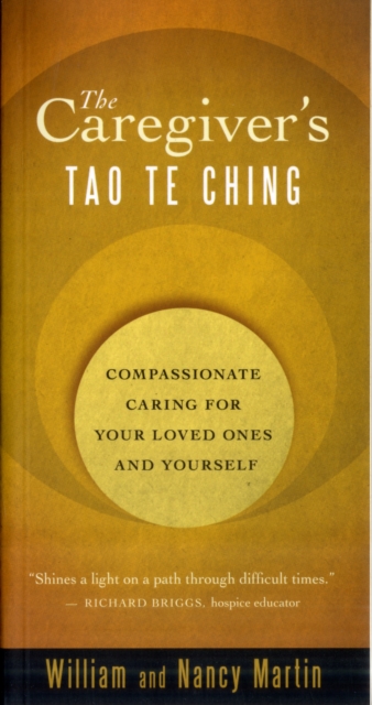The Caregiver's Tao Te Ching : Compassionate Caring for Your Loved Ones and Yourself, Paperback / softback Book