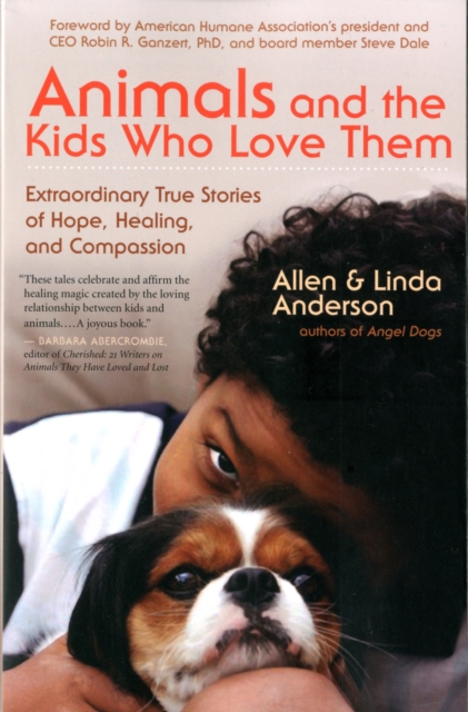Animals and the Kids Who Love Them : Extraordinary True Stories of Hope, Healing, and Compassion, Paperback / softback Book