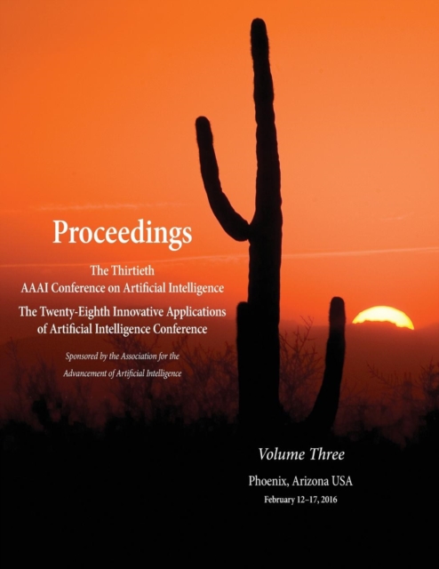 Proceedings of the Thirtieth AAAI Conference on Artificial Intelligence and the Twenty-Eighth Innovative Applications of Artificial Intelligence Conference Volume Three, Paperback / softback Book