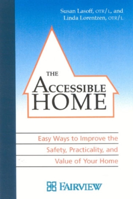The Accessible Home : Easy Ways to Improve the Safety, Practicality, and Value of Your Home, Paperback / softback Book