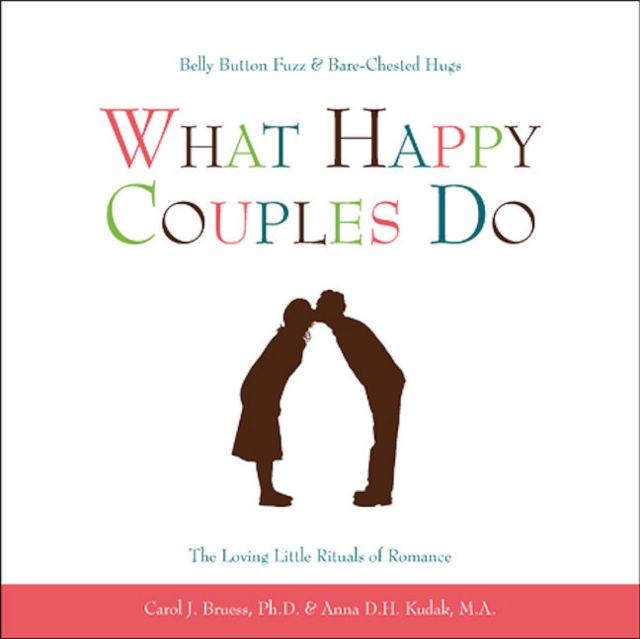 What Happy Couples Do : Belly Button Fuzz & Bare-Chested Hugs--The Loving Little Rituals of Romance, Hardback Book