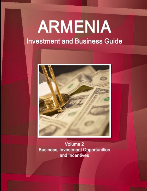 Armenia Investment and Business Guide Volume 2 Business, Investment Opportunities and Incentives, Paperback / softback Book