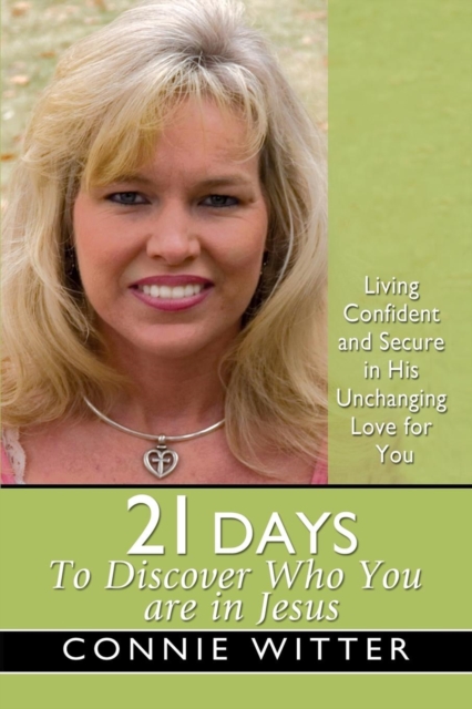 21 Days to Discover Who You Are in Jesus : Living Confident and Secure in His Unchanging Love for You, Paperback / softback Book