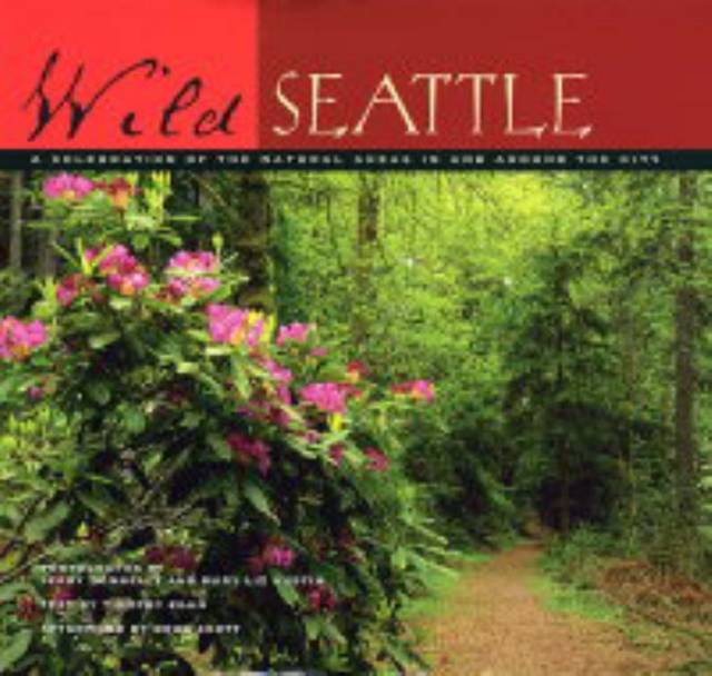 Wild Seattle : A Celebration of the Natural Areas In and Around the City, Hardback Book